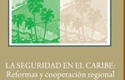La Seguridad en el Caribe: Reformas y Cooperación Regional