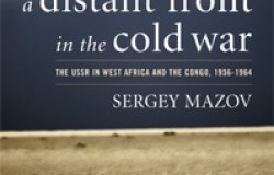 A Distant Front in the Cold War: The USSR in West Africa and the Congo, 1956-1964